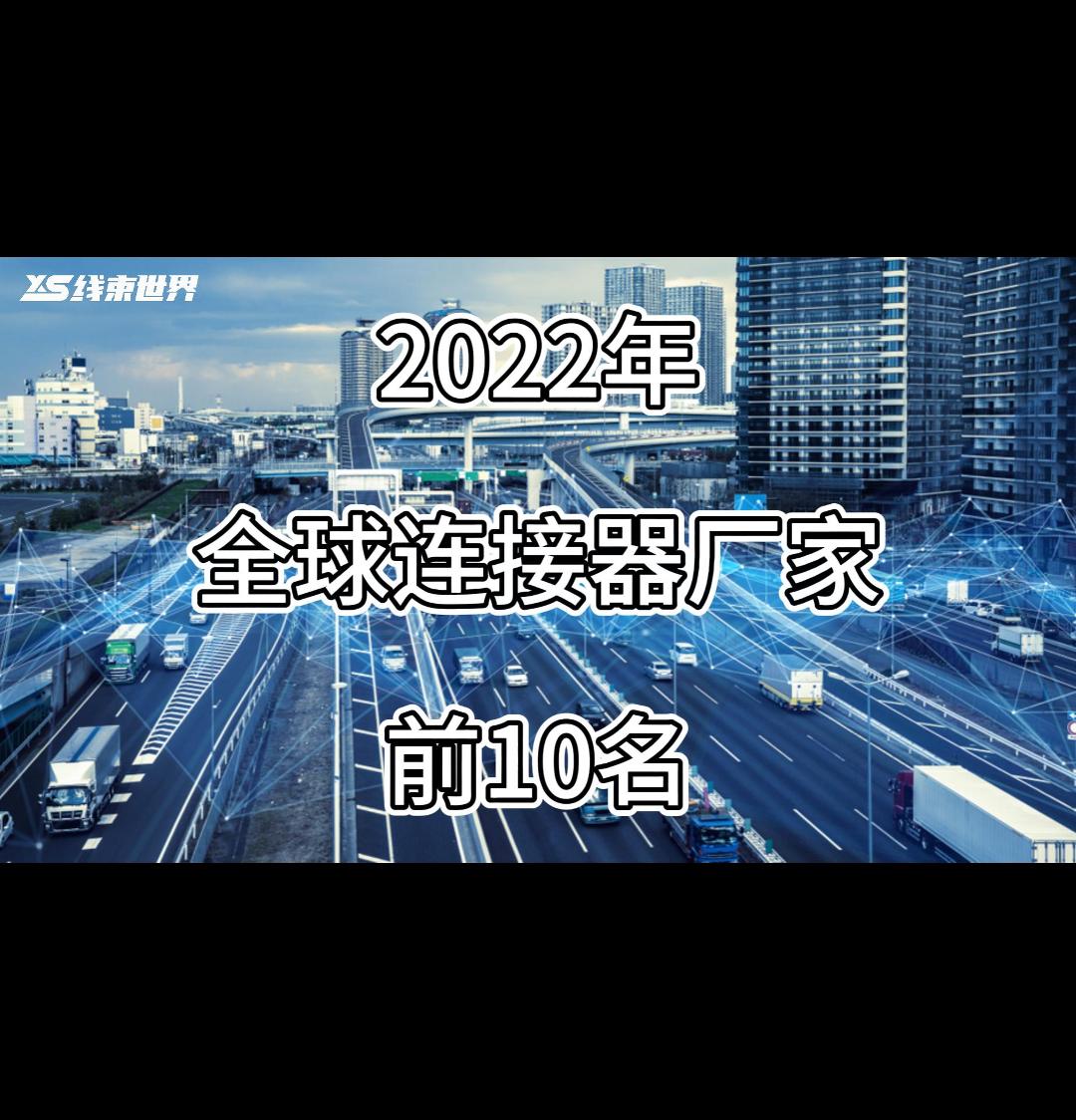 2022年全球连接器厂家前10名#连接器#连接器厂家#线束#汽车线束#线束世界